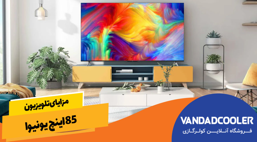 مزایای تلویزیون 85اینچ یونیوا