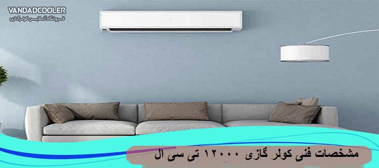 مشخصات فنی کولر گازی 12000 تی سی ال