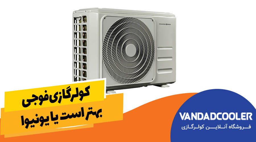 کولر گازی فوجی بهتر است یا یونیوا