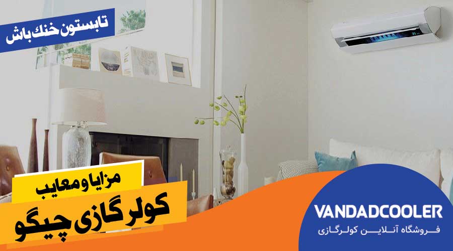 مزایا و معایب کولر گازی چیگو
