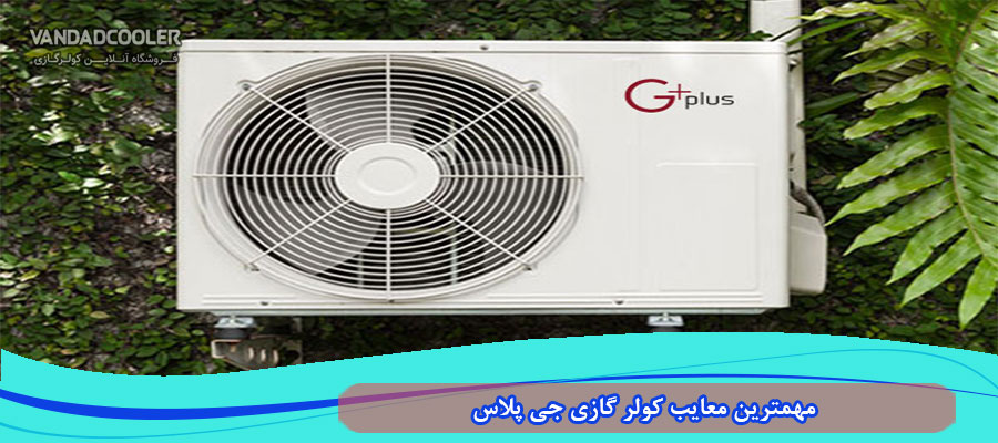 مهم ترین معایب کولر گازی جی پلاس