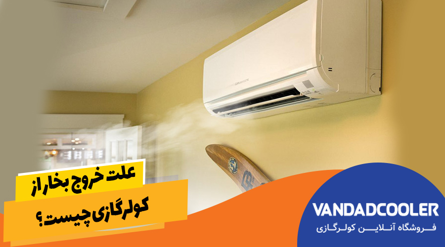 علت خروج بخار از کولرگازی چیست ؟